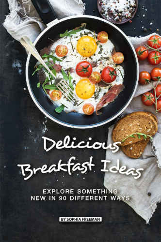 Delicious Breakfast Ideas Explore Something New in 90 Different Ways