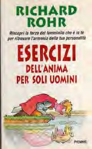 Esercizi dell’anima per soli uomini. Riscoprire la forza del femminile che è in te per ritrovare l’armonia della tua personalità