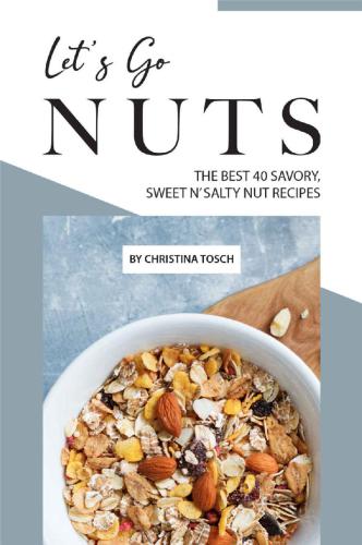 Let’s Go Nuts: The Best 40 Savory, Sweet n’ Salty Nut Recipes