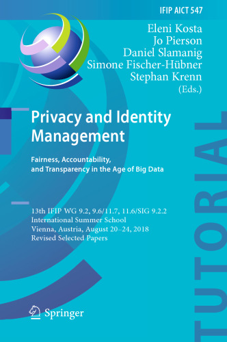 Privacy and Identity Management. Fairness, Accountability, and Transparency in the Age of Big Data: 13th IFIP WG 9.2, 9.6/11.7, 11.6/SIG 9.2.2 International Summer School, Vienna, Austria, August 20-24, 2018, Revised Selected Papers