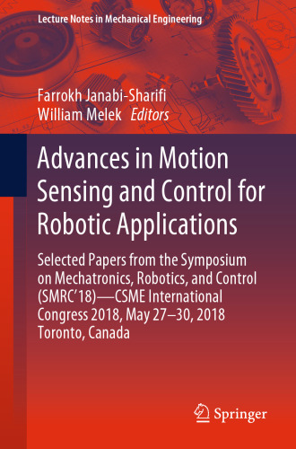 Advances in Motion Sensing and Control for Robotic Applications: Selected Papers from the Symposium on Mechatronics, Robotics, and Control (SMRC’18)- CSME International Congress 2018, May 27-30, 2018 Toronto, Canada