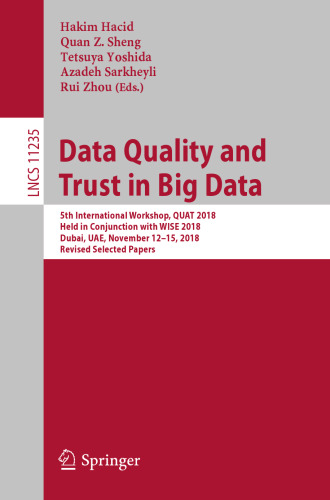 Data Quality and Trust in Big Data: 5th International Workshop, QUAT 2018, Held in Conjunction with WISE 2018, Dubai, UAE, November 12–15, 2018, Revised Selected Papers