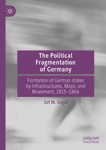 The Political Fragmentation of Germany: Formation of German states by Infrastructures, Maps, and Movement, 1815–1866