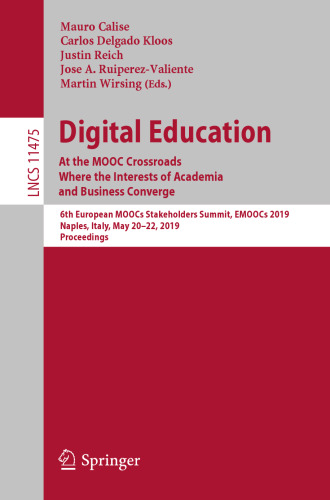 Digital Education: At the MOOC Crossroads Where the Interests of Academia and Business Converge: 6th European MOOCs Stakeholders Summit, EMOOCs 2019, Naples, Italy, May 20–22, 2019, Proceedings