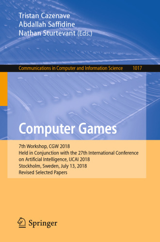 Computer Games: 7th Workshop, CGW 2018, Held in Conjunction with the 27th International Conference on Artificial Intelligence, IJCAI 2018, Stockholm, Sweden, July 13, 2018, Revised Selected Papers