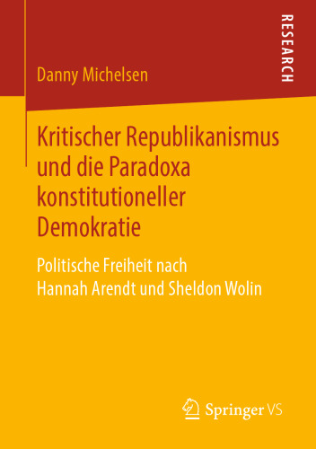 Kritischer Republikanismus und die Paradoxa konstitutioneller Demokratie: Politische Freiheit nach Hannah Arendt und Sheldon Wolin