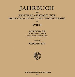 Jahrbuch der Zentralanstalt für Meteorologie und Geodynamik in Wien: Jahrgang 1940 III. Folge · III. Band der Ganzen Reihe 85. Band II. Teil Geophysik