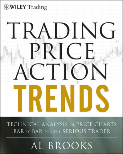 Trading Price Action Trends: Technical Analysis of Price Charts Bar by Bar for the Serious Trader