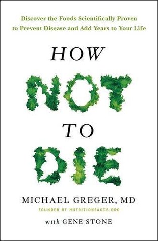 How Not To Die: Discover the foods scientifically proven to prevent and reverse disease