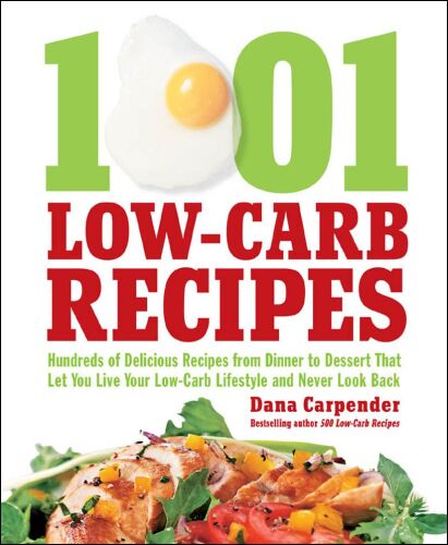 1001 low-carb recipes: hundreds of delicious recipes from dinner to dessert that let you live your low-carb lifestyle and never look back