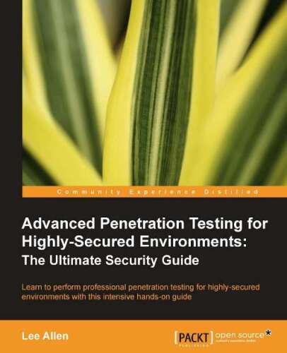 Advanced penetration testing for highly-secured environments: the ultimate security guide: learn to perform professional penetration testing for highly-secured environments with this intensive hands-on guide