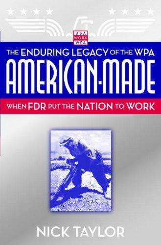 American-Made: The Enduring Legacy of the WPA: When FDR Put the Nation to Work