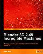 Blender 3d 2.49 incredible machines: modeling, rendering, and animating realistic machines with Blender 3d