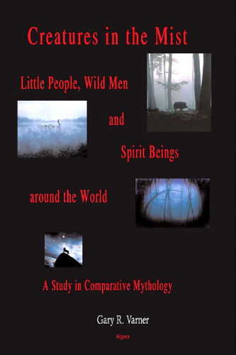 Creatures in the mist: little people, wild men and spirit beings around the world: a study in comparative mythology