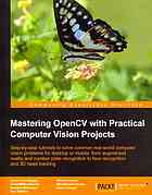 Mastering Open CV with practical computer vision projects: step-by-step tutorials to solve common real-world computer vision problems for desktop or mobile, from augmented reality and number plate recognition to face recognition and 3D head tracking