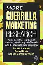 MORE guerrilla marketing research: asking the right people, the right questions, the right way and effectively using the answers to make more money