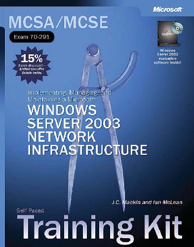 MCSA/MCSE Self-Paced Training Kit: Implementing, Managing, and Maintaining a Microsoft Windows Server 2003 Netwrk Infrastructure: Exam 70-291