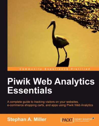 Piwik web analytics essentials: a complete guide to tracking visitors on your web sites, e-commerce shopping carts, and apps using Piwik web analytics