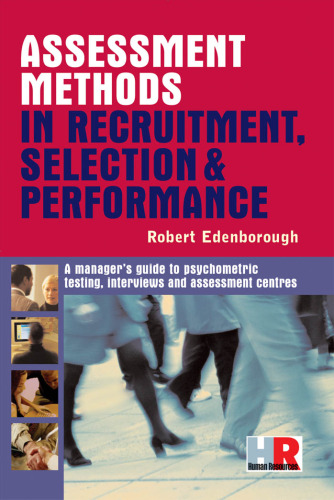 Assessment Methods in Recruitment, Selection & Performance: A Managers Guide to Psychometric Testing, Interviews and Assessment Centres