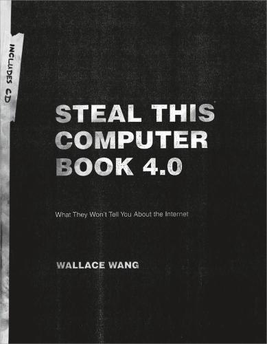 Steal this computer book 4.0: what they won't tell you about the Internet