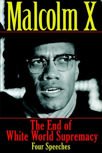 The end of white world supremacy: four speeches by Malcolm X