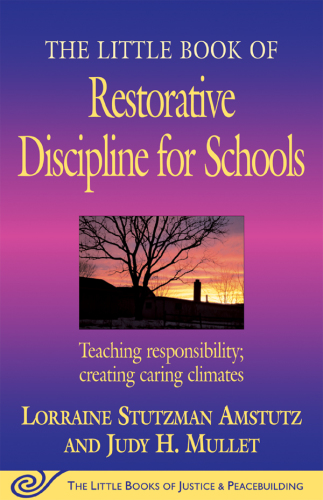 The Little Book of Restorative Discipline for Schools: Teaching Responsibility ; Creating Caring Climates