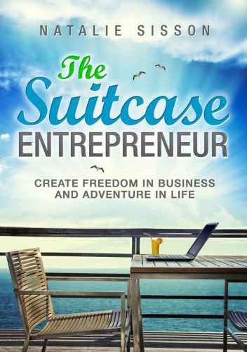 The Suitcase Entrepreneur: Create Freedom in Business and Adventure in Life