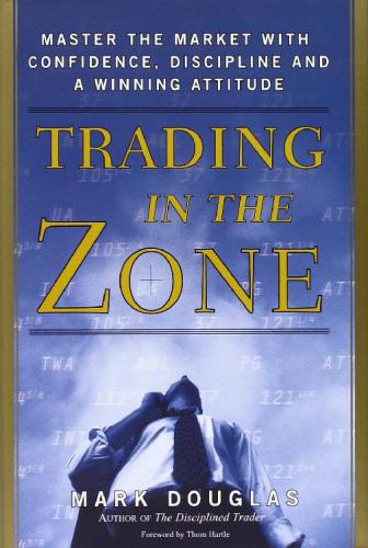 Trading in the Zone: Master the Market with Confidence, Discipline and a Winning Attitude