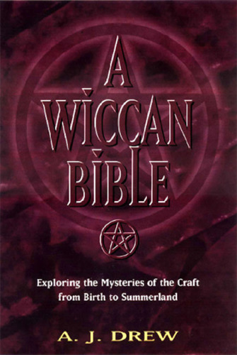 A Wiccan Bible: Exploring the Mysteries of the Craft from Birth to Summerland