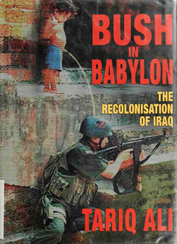 Bush in Babylon: The Recolonisation of Iraq