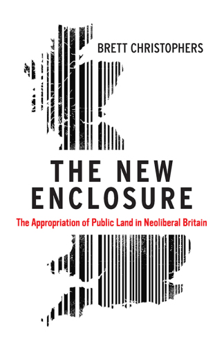 The New Enclosure: The Appropriation of Public Land in Neoliberal Britain