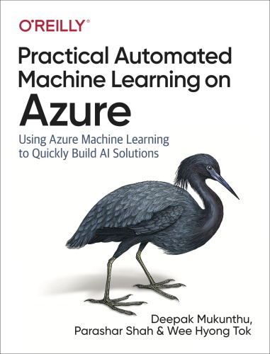 Practical Automated Machine Learning on Azure: Using Azure Machine Learning to Quickly Build AI Solutions