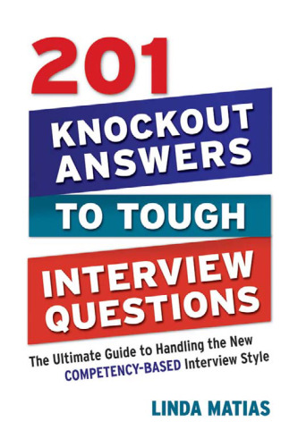 201 Knockout Answers to Tough Interview Questions: The Ultimate Guide to Handling the New Competency-Based Interview Style