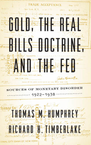 Gold, the Real Bills Doctrine, and the Fed: Sources of Monetary Disorder, 1922–1938