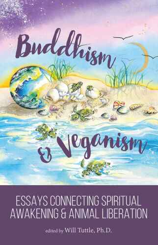 Buddhism and Veganism: Essays Connecting Spiritual Awakening and Animal Liberation