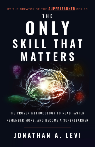 The Only Skill that Matters: The Proven Methodology to Read Faster, Remember More, and Become a SuperLearner