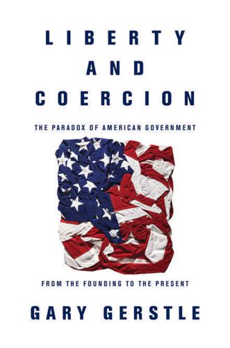 Liberty and Coercion - The Paradox of American Government from the Founding to the Present