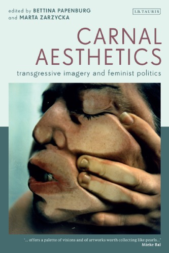 Carnal Aesthetics: Transgressive Imagery and Feminist Politics