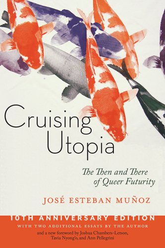 Cruising Utopia: The Then and There of Queer Futurity