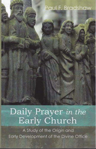 Daily Prayer in the Early Church: A Study of the Origin and Early Development of the Divine Office