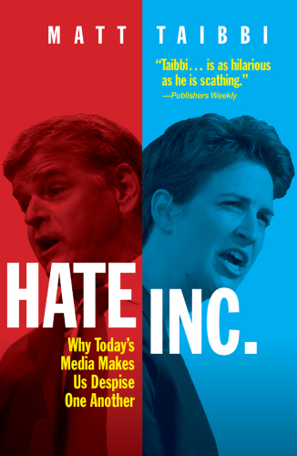 Hate Inc.: Why Today’s Media Makes Us Despise One Another