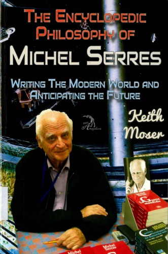 The Encyclopedic Philosophy of Michel Serres : Writing The Modern World and Anticipating the Future.