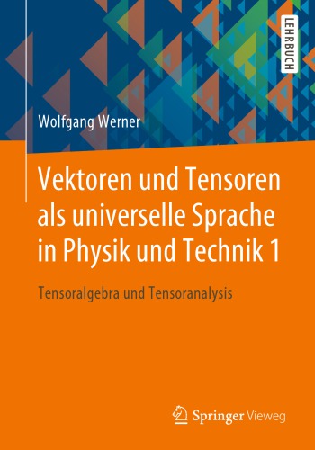 Vektoren und Tensoren als universelle Sprache in Physik und Technik. Tensoralgebra und Tensoranalysis