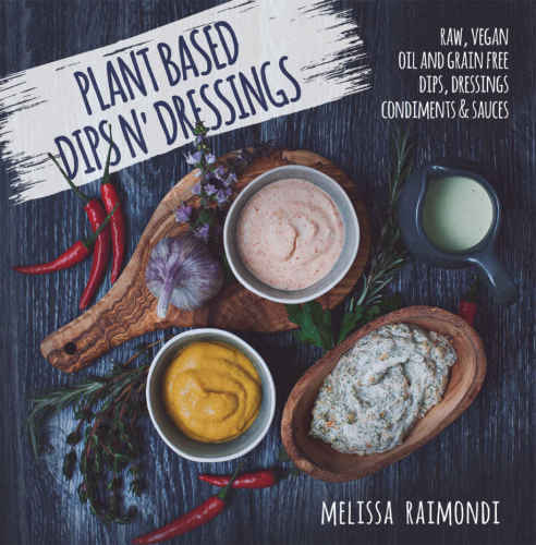 Plant Based Dips n’ Dressings: Raw Vegan Gluten Free Dips, Dressings, Condiments & sauces