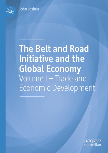 The Belt And Road Initiative And The Global Economy: Volume I – Trade And Economic Development