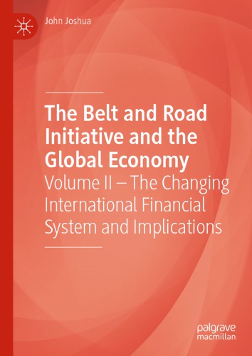 The Belt And Road Initiative And The Global Economy: Volume II – The Changing International Financial System And Implications