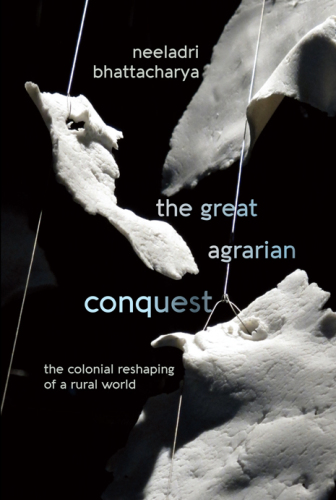 The great agrarian conquest : the colonial reshaping of a rural world