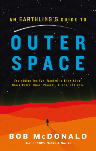 An Earthling’s Guide to Outer Space: Everything You Ever Wanted to Know About Black Holes, Dwarf Planets, Aliens, and More