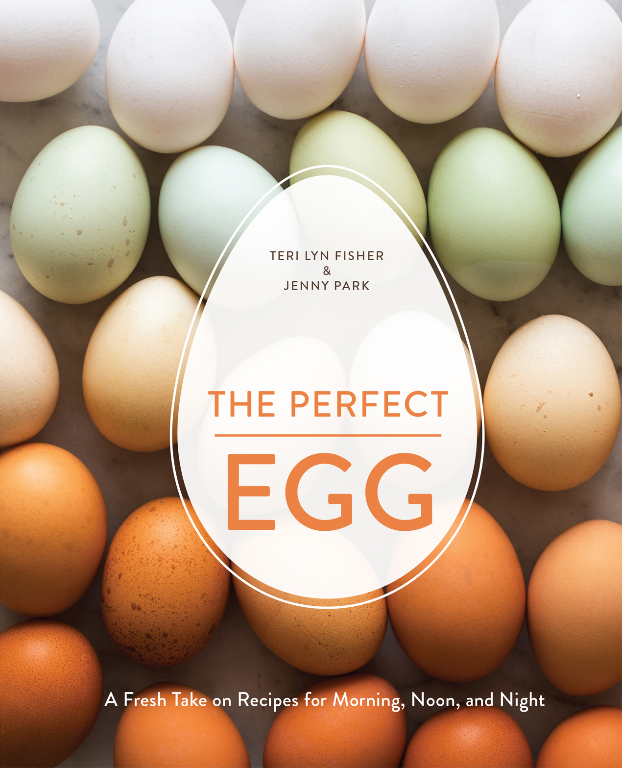 The Perfect Egg: A Fresh Take on Recipes for Morning, Noon, and Night