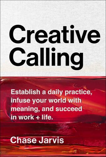 Creative Calling: Establish a Daily Practice, Infuse Your World with Meaning, and Find Success in Work + Life.